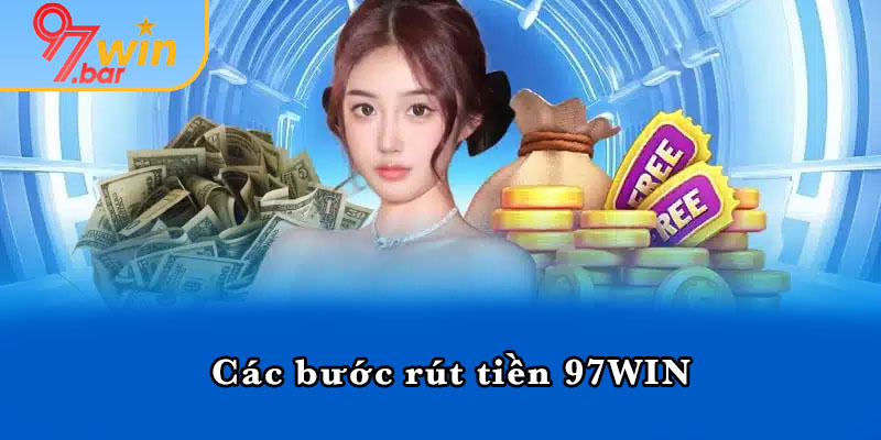 Các bước rút tiền 97WIN