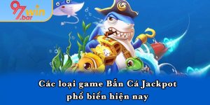 Các loại game Bắn Cá Jackpot phổ biến hiện nay