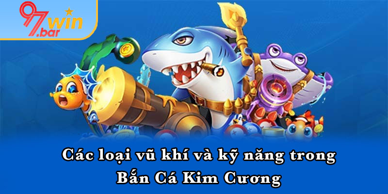 Các loại vũ khí và kỹ năng trong Bắn Cá Kim Cương