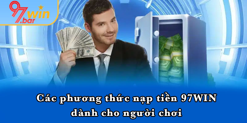 Các phương thức nạp tiền 97WIN dành cho người chơi