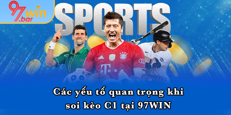 Các yếu tố quan trọng khi soi kèo C1 tại 97WIN