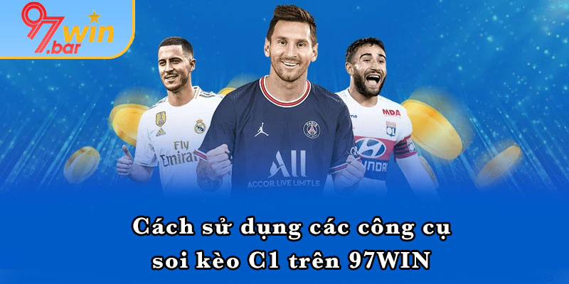 Cách sử dụng các công cụ soi kèo C1 trên 97WIN