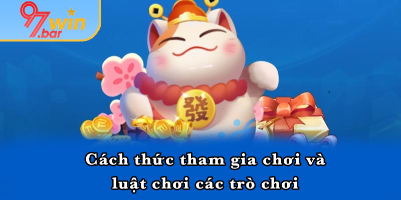 Cách thức tham gia chơi và luật chơi các trò chơi