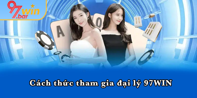 Cách thức tham gia đại lý 97WIN