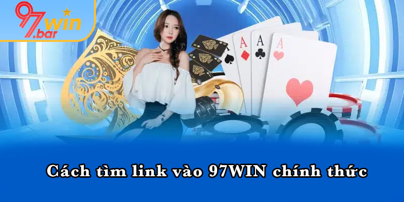 Cách tìm link vào 97WIN chính thức