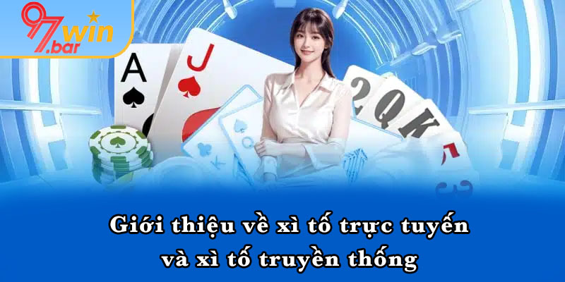 Giới thiệu về xì tố trực tuyến và xì tố truyền thống