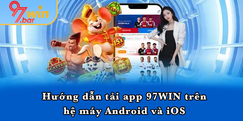 Hướng dẫn tải app 97WIN trên hệ máy Android và iOS