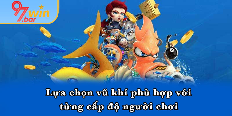 Lựa chọn vũ khí phù hợp với từng cấp độ người chơi