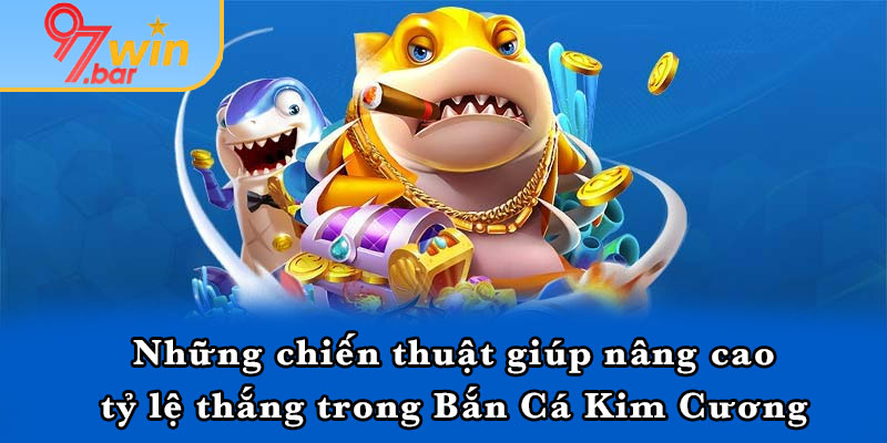 Những chiến thuật giúp nâng cao tỷ lệ thắng trong Bắn Cá Kim Cương