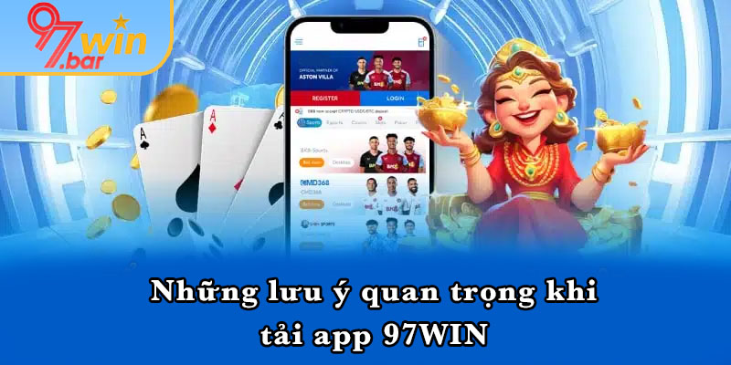 Những lưu ý quan trọng khi tải app 97WIN