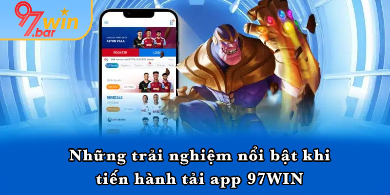 Những trải nghiệm nổi bật khi tiến hành tải app 97WIN