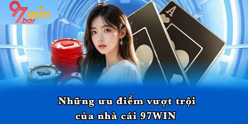 Những ưu điểm vượt trội của nhà cái 97WIN 