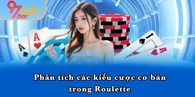 Phân tích các kiểu cược cơ bản trong Roulette