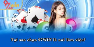 Tại sao chọn 97WIN là nơi làm việc?