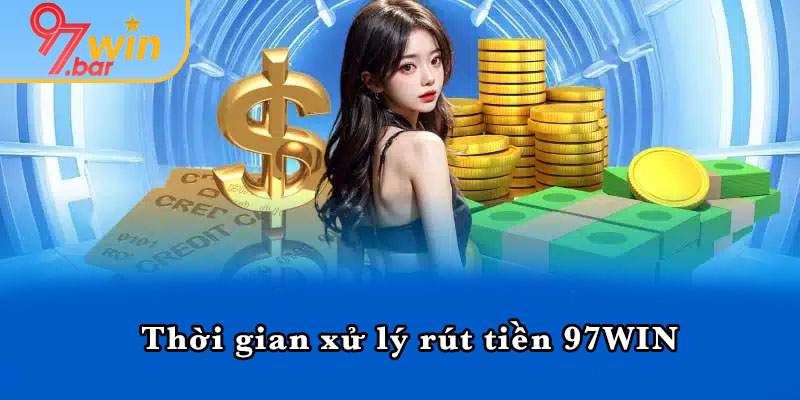 Thời gian xử lý rút tiền 97WIN