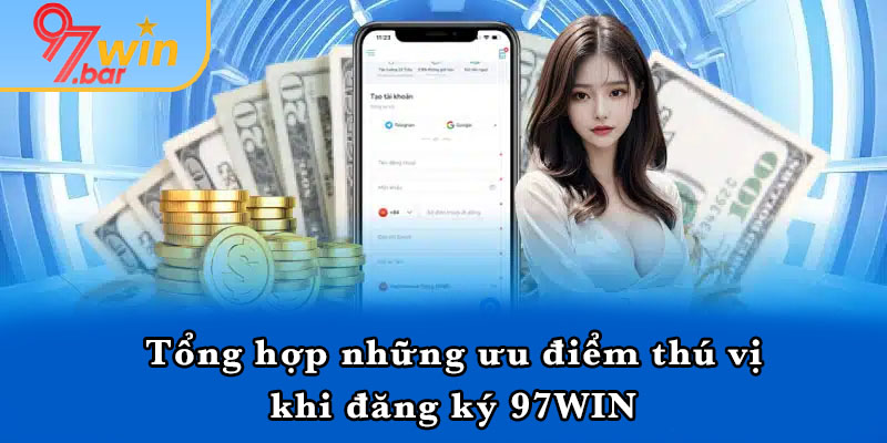 Tổng hợp những ưu điểm thú vị khi đăng ký 97WIN